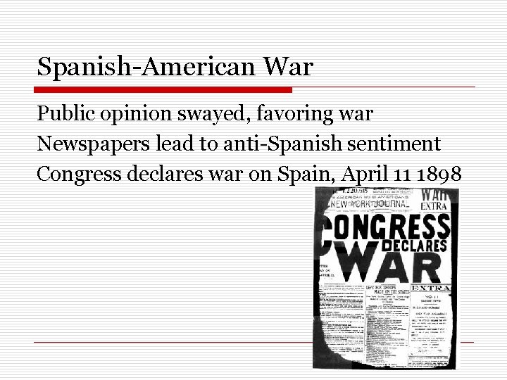Spanish-American War Public opinion swayed, favoring war Newspapers lead to anti-Spanish sentiment Congress declares