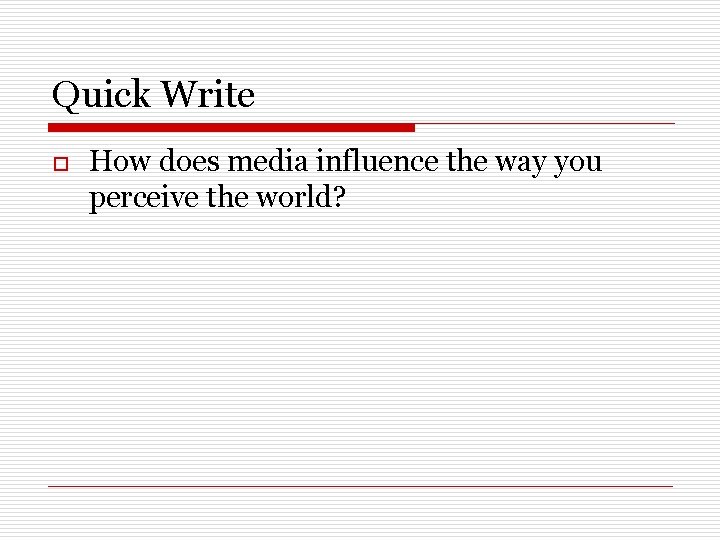 Quick Write o How does media influence the way you perceive the world? 