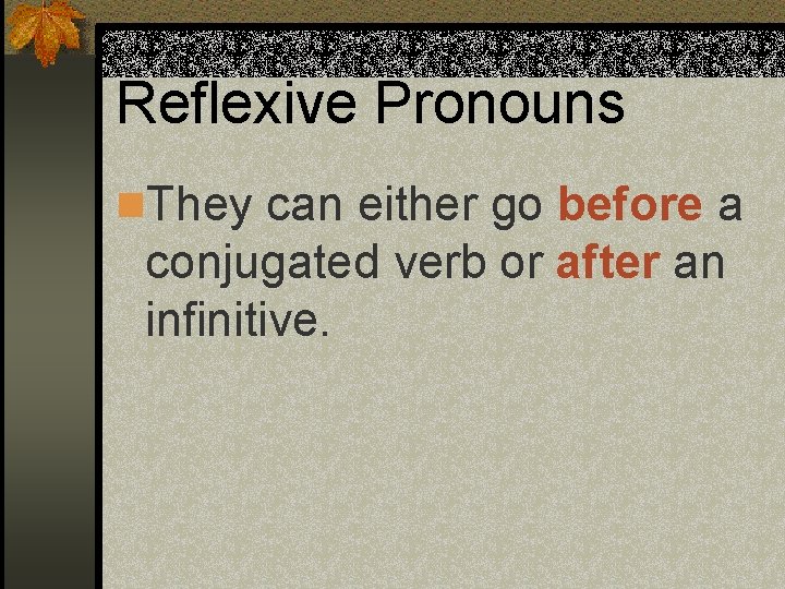 Reflexive Pronouns n. They can either go before a conjugated verb or after an
