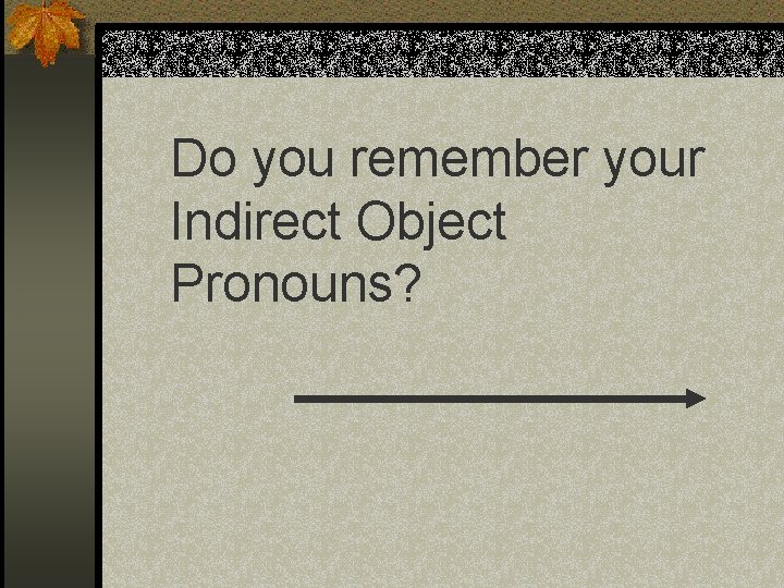 Do you remember your Indirect Object Pronouns? 