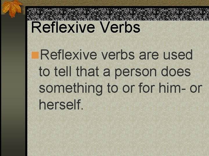 Reflexive Verbs n. Reflexive verbs are used to tell that a person does something