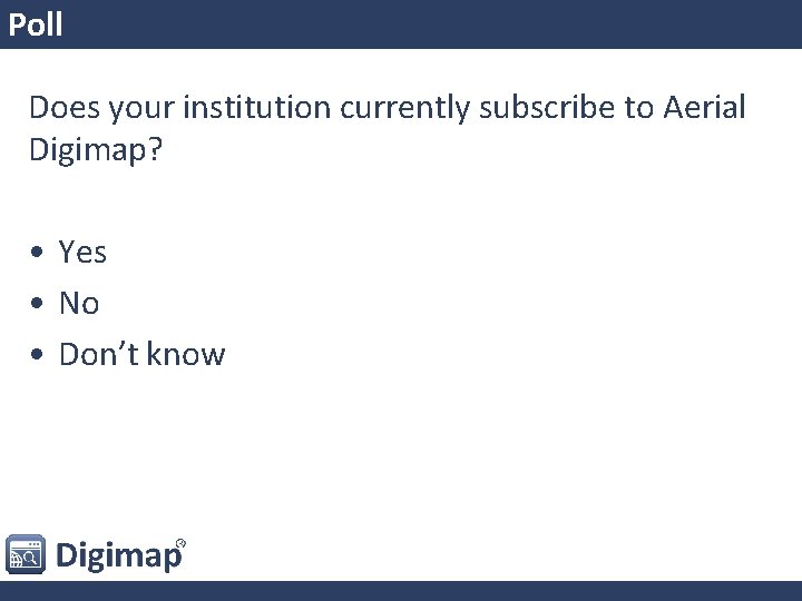 Poll Does your institution currently subscribe to Aerial Digimap? • Yes • No •