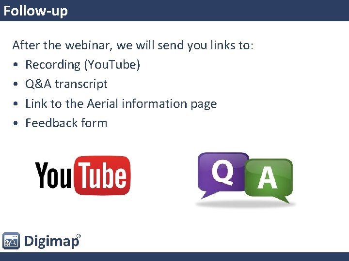 Follow-up After the webinar, we will send you links to: • Recording (You. Tube)