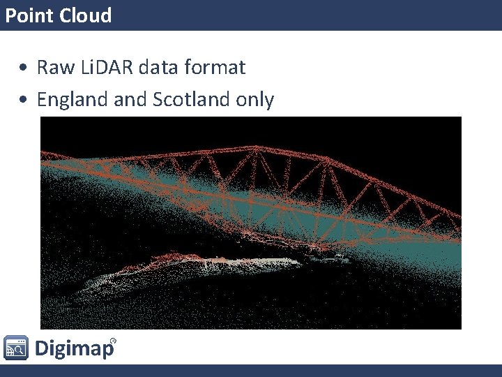 Point Cloud • Raw Li. DAR data format • England Scotland only 