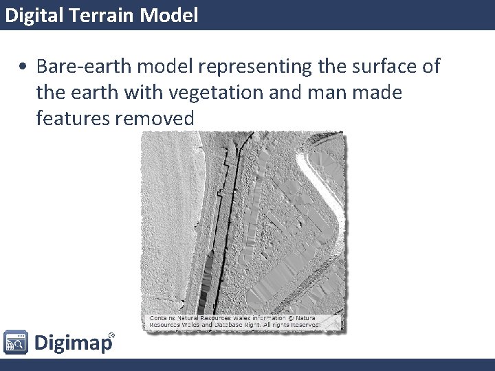 Digital Terrain Model • Bare-earth model representing the surface of the earth with vegetation