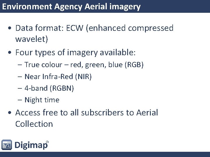 Environment Agency Aerial imagery • Data format: ECW (enhanced compressed wavelet) • Four types