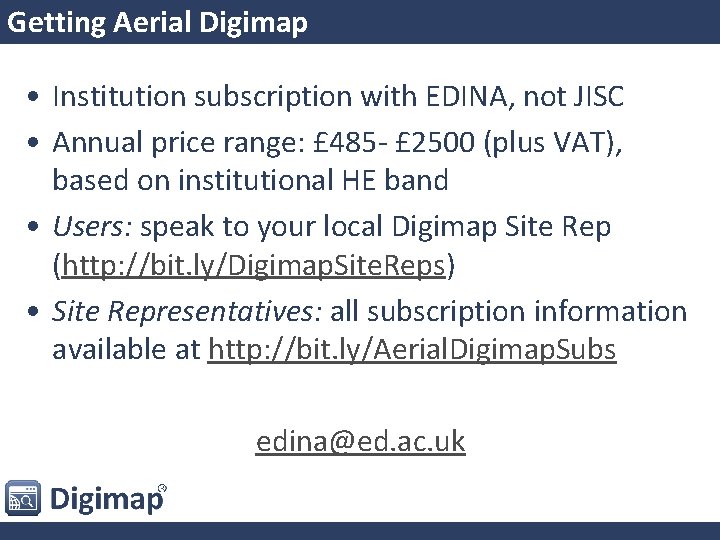 Getting Aerial Digimap • Institution subscription with EDINA, not JISC • Annual price range: