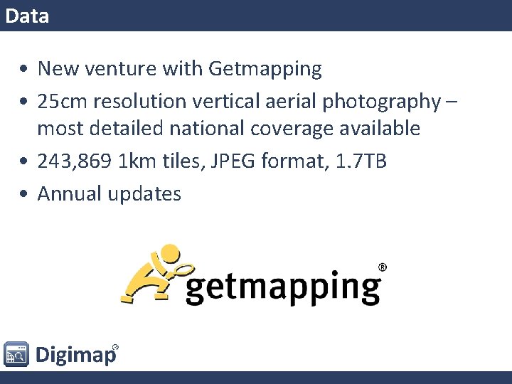 Data • New venture with Getmapping • 25 cm resolution vertical aerial photography –