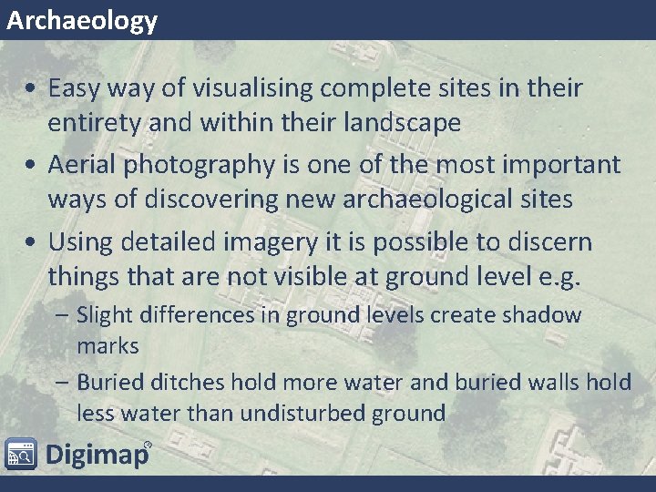 Archaeology • Easy way of visualising complete sites in their entirety and within their