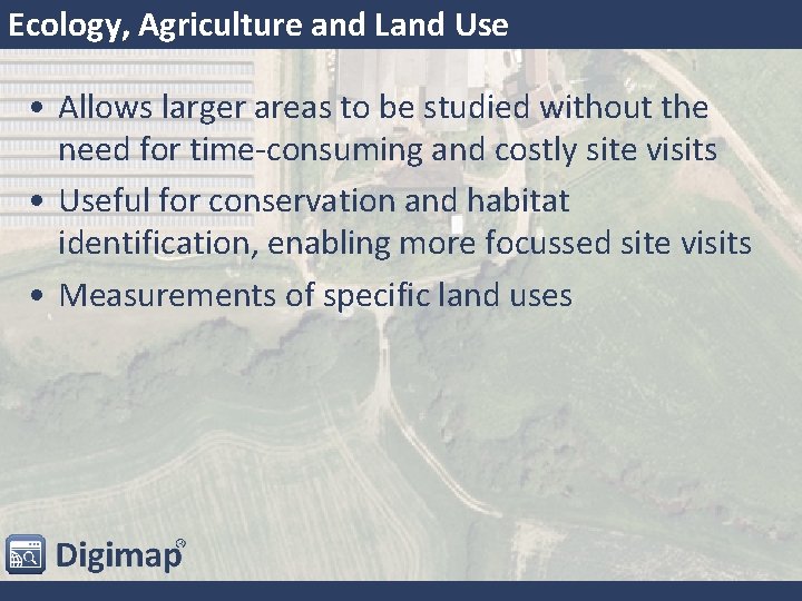 Ecology, Agriculture and Land Use • Allows larger areas to be studied without the