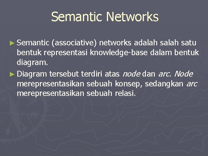 Semantic Networks ► Semantic (associative) networks adalah satu bentuk representasi knowledge-base dalam bentuk diagram.