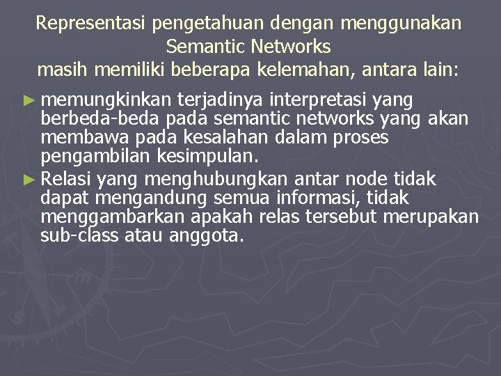 Representasi pengetahuan dengan menggunakan Semantic Networks masih memiliki beberapa kelemahan, antara lain: ► memungkinkan