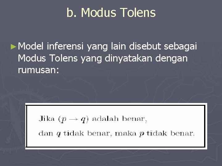 b. Modus Tolens ► Model inferensi yang lain disebut sebagai Modus Tolens yang dinyatakan