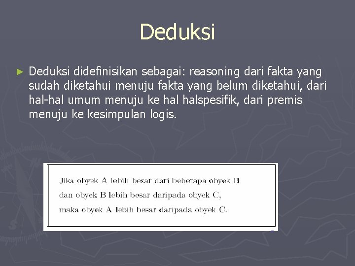 Deduksi ► Deduksi didefinisikan sebagai: reasoning dari fakta yang sudah diketahui menuju fakta yang