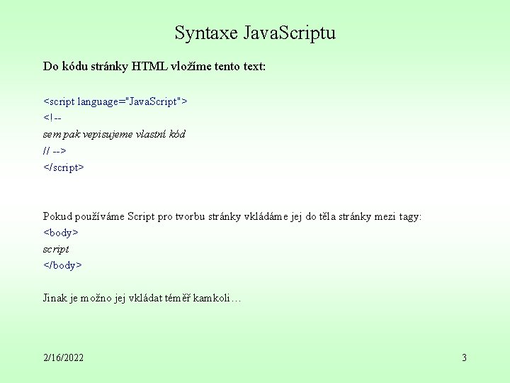 Syntaxe Java. Scriptu Do kódu stránky HTML vložíme tento text: <script language="Java. Script"> <!-sem