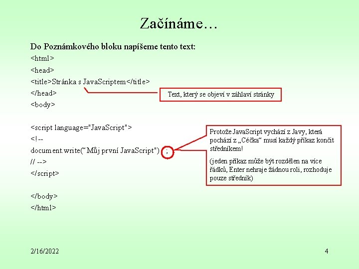 Začínáme… Do Poznámkového bloku napíšeme tento text: <html> <head> <title>Stránka s Java. Scriptem</title> </head>