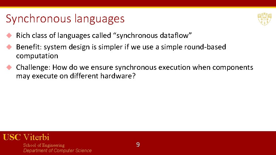 Synchronous languages Rich class of languages called “synchronous dataflow” Benefit: system design is simpler Synchronous languages Rich class of languages called “synchronous dataflow” Benefit: system design is simpler