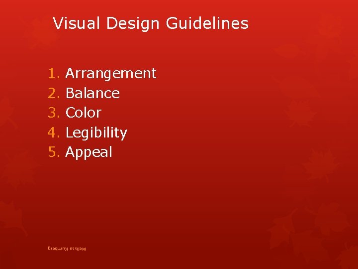 Visual Design Guidelines 1. Arrangement 2. Balance 3. Color 4. Legibility 5. Appeal Melissa