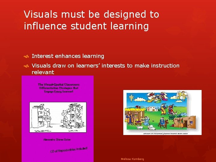 Visuals must be designed to influence student learning Interest enhances learning Visuals draw on