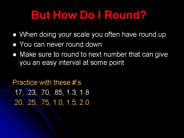 But How Do I Round? l l l When doing your scale you often