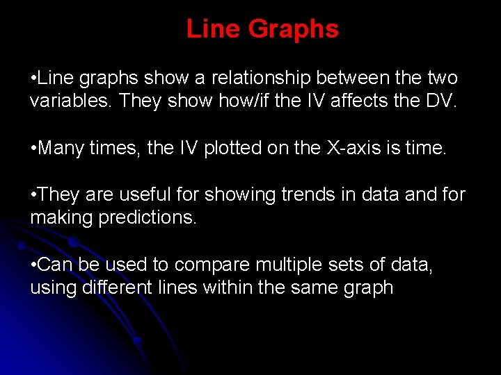 Line Graphs • Line graphs show a relationship between the two variables. They show