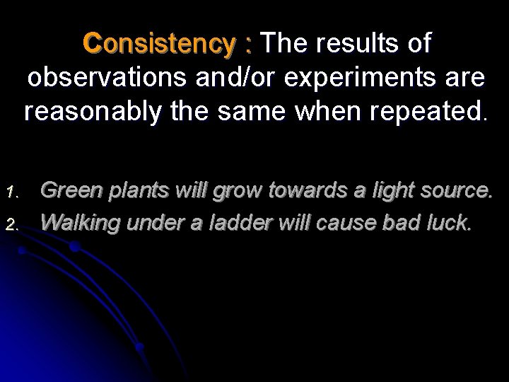 Consistency : The results of observations and/or experiments are reasonably the same when repeated.