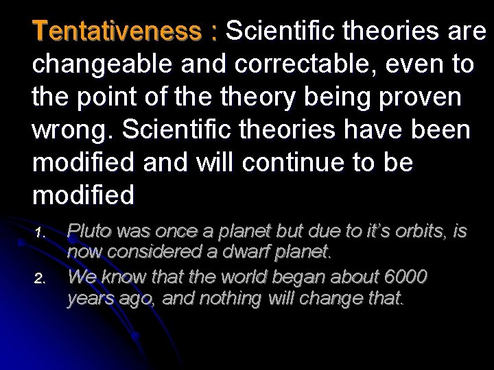 Tentativeness : Scientific theories are changeable and correctable, even to the point of theory