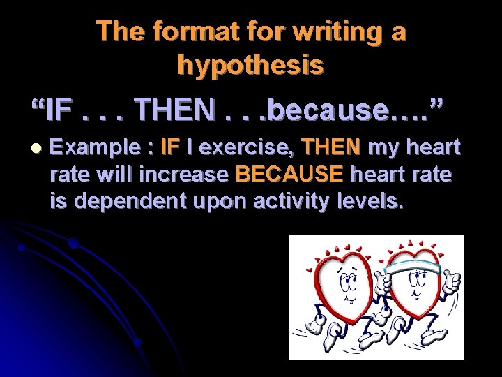 The format for writing a hypothesis “IF. . . THEN. . . because…. ”