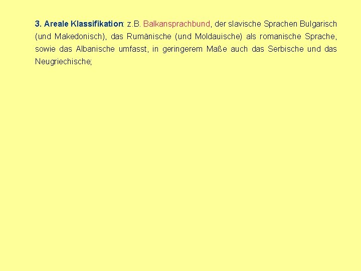 3. Areale Klassifikation: z. B. Balkansprachbund, der slavische Sprachen Bulgarisch (und Makedonisch), das Rumänische