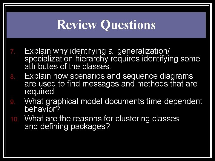 Review Questions 7. 8. 9. 10. Explain why identifying a generalization/ specialization hierarchy requires
