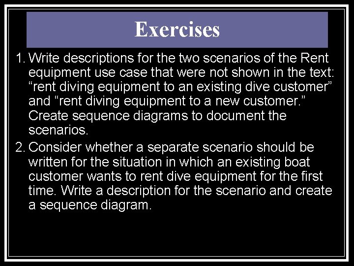 Exercises 1. Write descriptions for the two scenarios of the Rent equipment use case