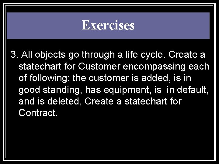Exercises 3. All objects go through a life cycle. Create a statechart for Customer