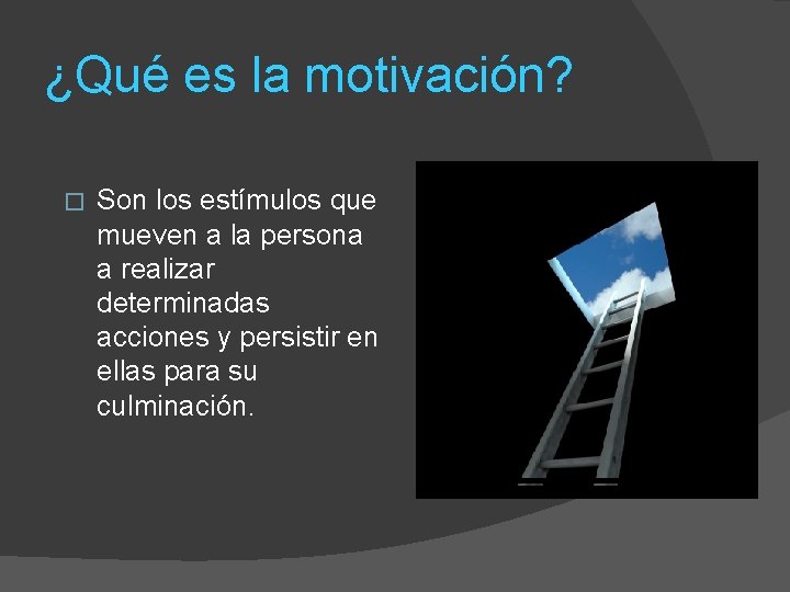 ¿Qué es la motivación? � Son los estímulos que mueven a la persona a