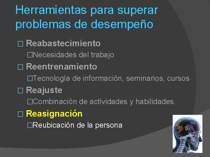 Herramientas para superar problemas de desempeño � Reabastecimiento �Necesidades del trabajo � Reentrenamiento �Tecnología