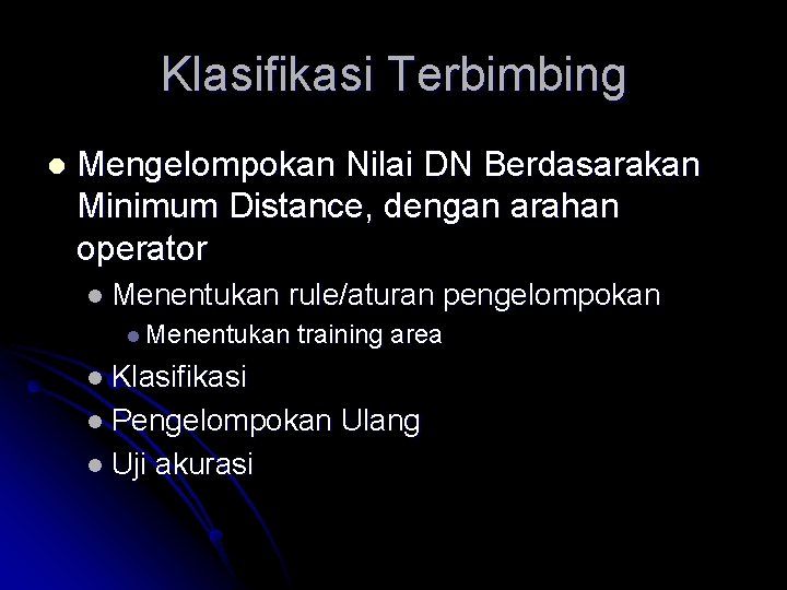 Klasifikasi Terbimbing l Mengelompokan Nilai DN Berdasarakan Minimum Distance, dengan arahan operator l Menentukan Klasifikasi Terbimbing l Mengelompokan Nilai DN Berdasarakan Minimum Distance, dengan arahan operator l Menentukan