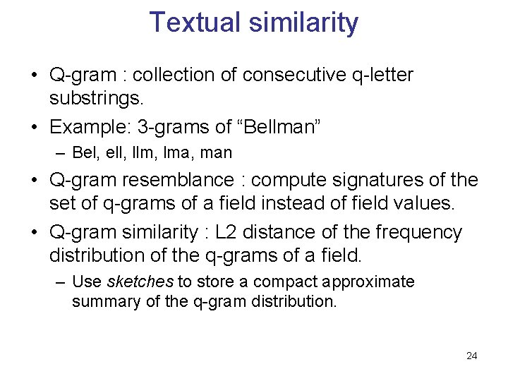 Textual similarity • Q-gram : collection of consecutive q-letter substrings. • Example: 3 -grams