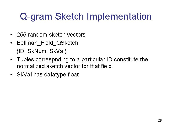 Q-gram Sketch Implementation • 256 random sketch vectors • Bellman_Field_QSketch (ID, Sk. Num, Sk.