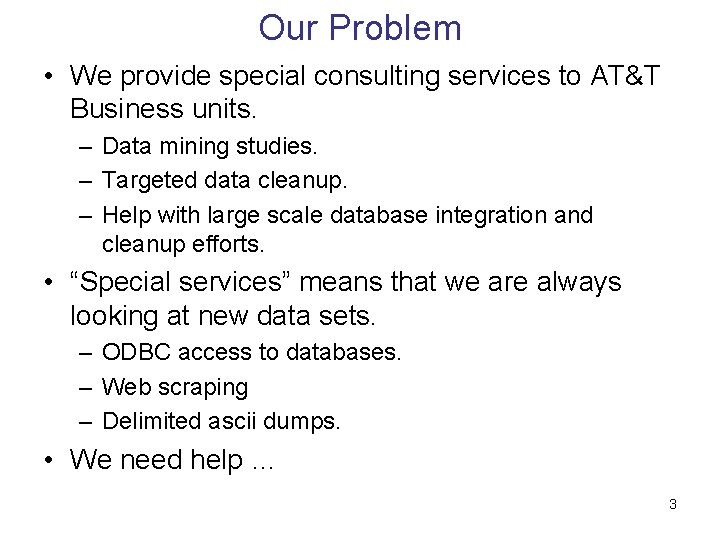 Our Problem • We provide special consulting services to AT&T Business units. – Data