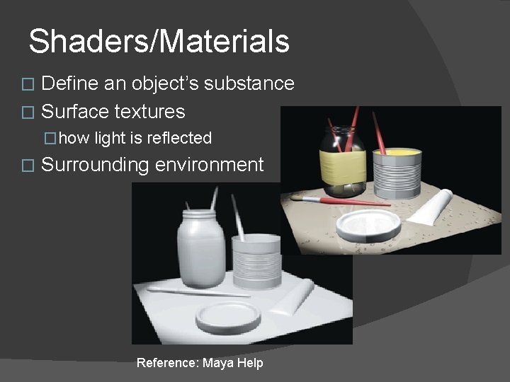 Shaders/Materials Define an object’s substance � Surface textures � �how light is reflected �