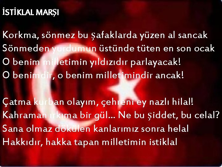İSTİKLAL MARŞI Korkma, sönmez bu şafaklarda yüzen al sancak Sönmeden yurdumun üstünde tüten en