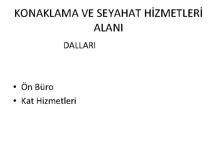KONAKLAMA VE SEYAHAT HİZMETLERİ ALANI DALLARI • Ön Büro • Kat Hizmetleri 