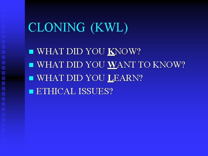 CLONING (KWL) WHAT DID YOU KNOW? n WHAT DID YOU WANT TO KNOW? n