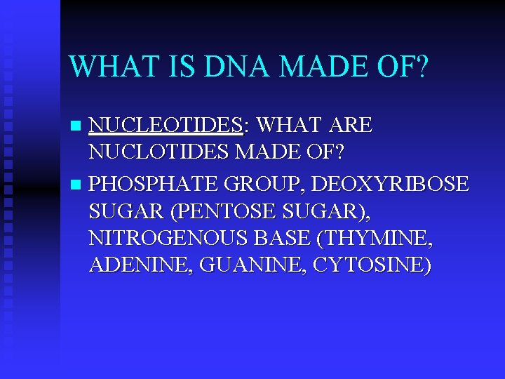 WHAT IS DNA MADE OF? NUCLEOTIDES: WHAT ARE NUCLOTIDES MADE OF? n PHOSPHATE GROUP,