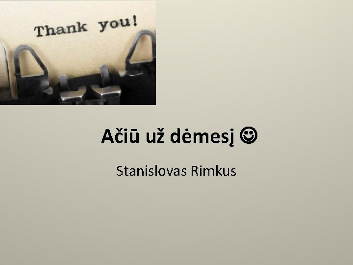 Ačiū už dėmesį Stanislovas Rimkus 