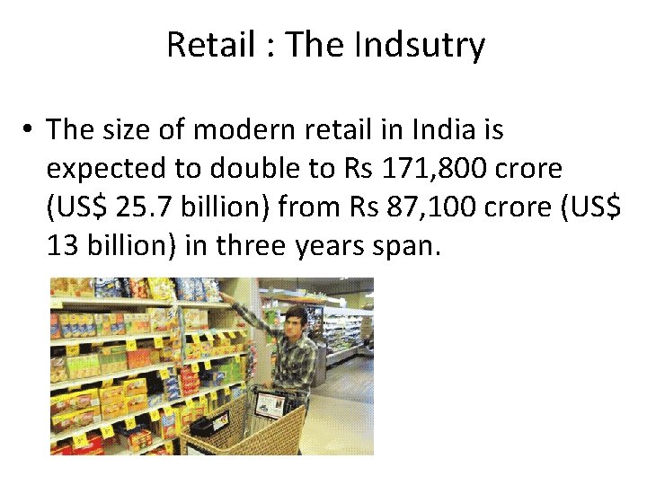 Retail : The Indsutry • The size of modern retail in India is expected Retail : The Indsutry • The size of modern retail in India is expected