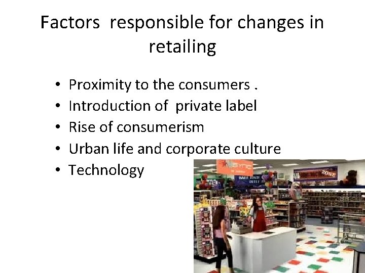 Factors responsible for changes in retailing • • • Proximity to the consumers. Introduction Factors responsible for changes in retailing • • • Proximity to the consumers. Introduction