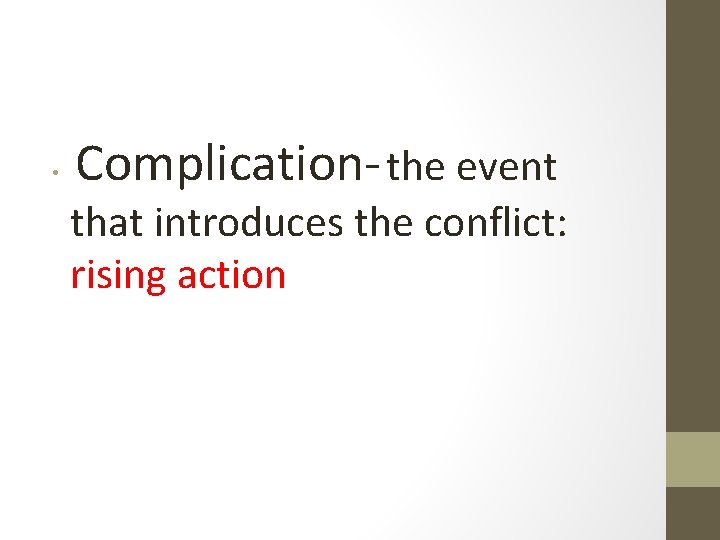  • Complication- the event that introduces the conflict: rising action 