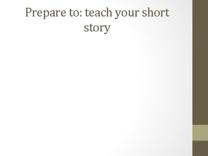 Prepare to: teach your short story 