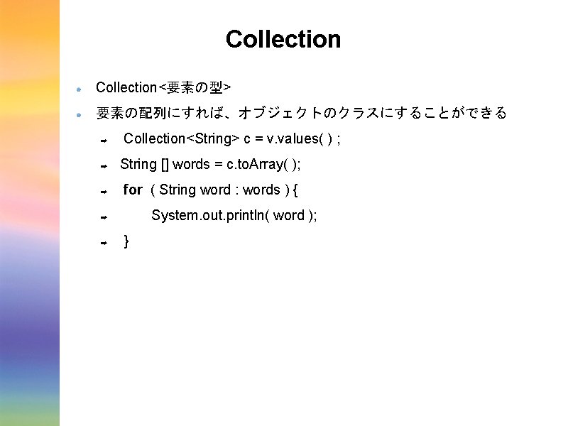 Collection<要素の型> 要素の配列にすれば、オブジェクトのクラスにすることができる ➡ Collection<String> c = v. values( ) ; ➡ String [] words