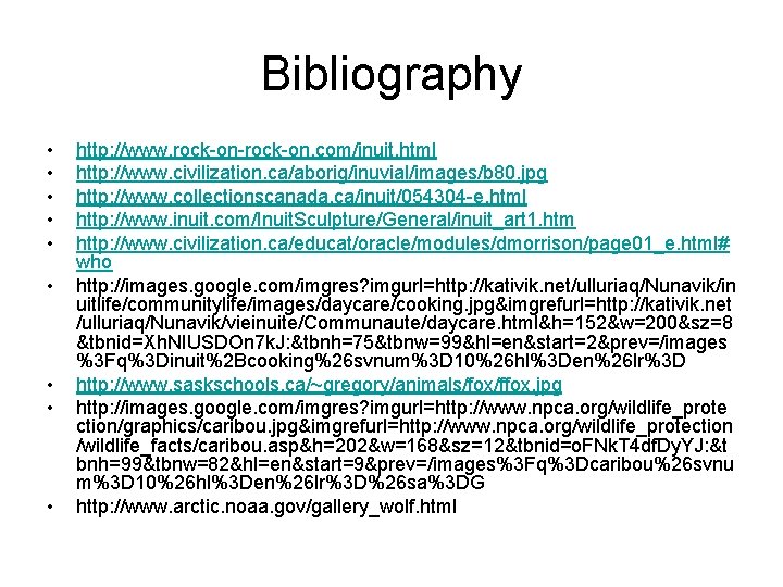Bibliography • • • http: //www. rock-on-rock-on. com/inuit. html http: //www. civilization. ca/aborig/inuvial/images/b 80.